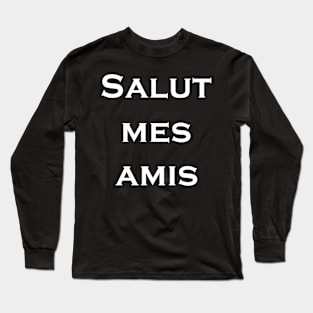 Salut mes amis Long Sleeve T-Shirt